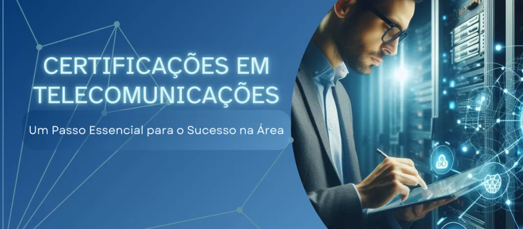 Certificações em Telecomunicações: Um Passo Essencial para o Sucesso na Área