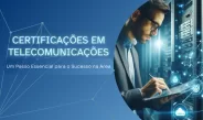 Certificações em Telecomunicações: Um Passo Essencial para o Sucesso na Área