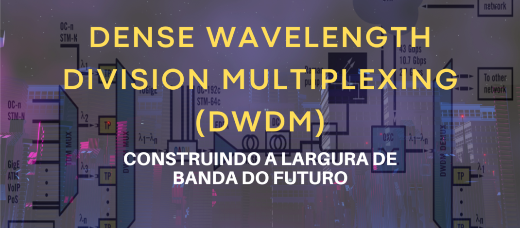 DWDM: Construindo a Largura de Banda do Futuro