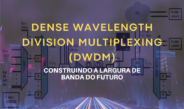 DWDM: Construindo a Largura de Banda do Futuro