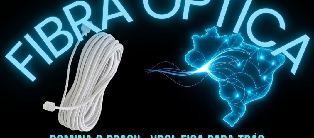 Fibra óptica domina o Brasil, VDSL fica para trás