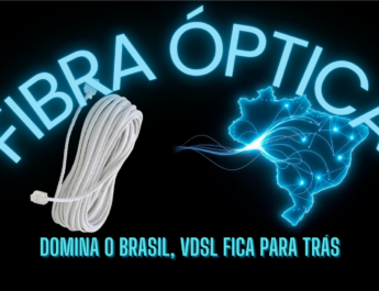 Fibra óptica domina o Brasil, VDSL fica para trás